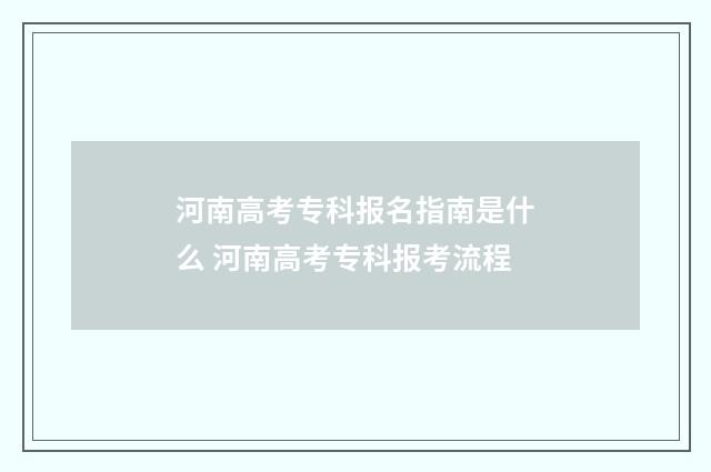 河南高考专科报名指南是什么 河南高考专科报考流程