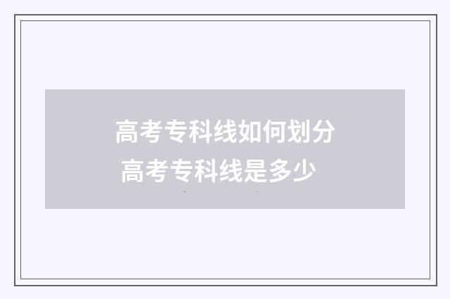 高考专科线如何划分 高考专科线是多少