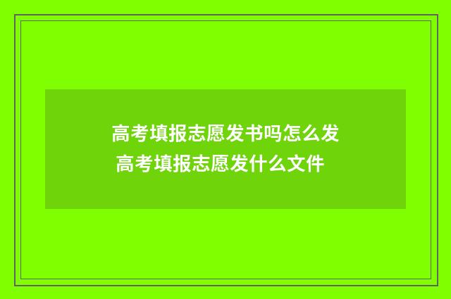 高考填报志愿发书吗怎么发 高考填报志愿发什么文件