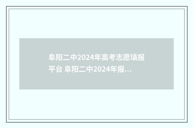 阜阳二中2024年高考志愿填报平台 阜阳二中2024年报名时间