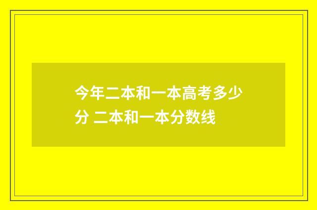 今年二本和一本高考多少分 二本和一本分数线
