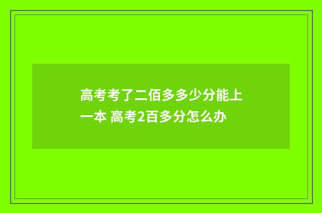 高考考了二佰多多少分能上一本 高考2百多分怎么办