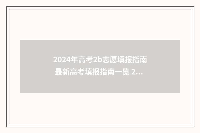 2024年高考2b志愿填报指南 最新高考填报指南一览 2024年高考的政策