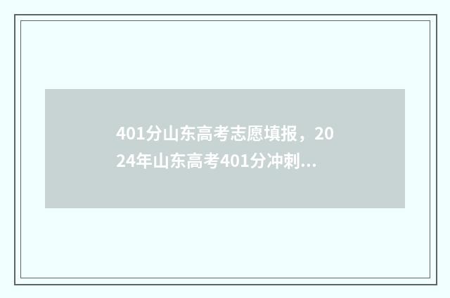401分山东高考志愿填报，2024年山东高考401分冲刺名校指南 山东高考411分
