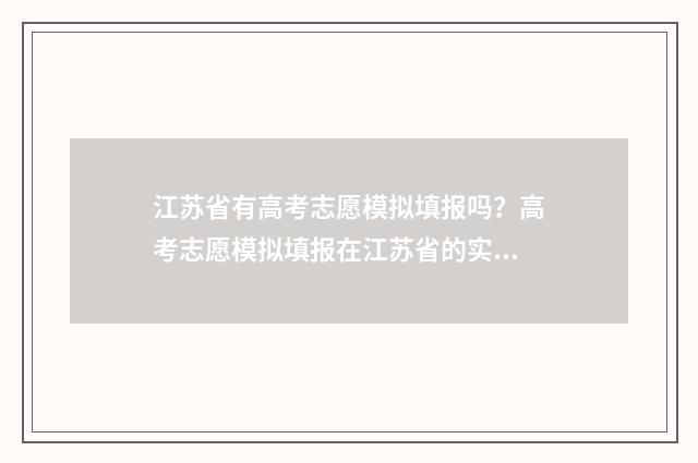 江苏省有高考志愿模拟填报吗?高考志愿模拟填报在江苏省的实施情况 江苏省高考志愿填报流程图解