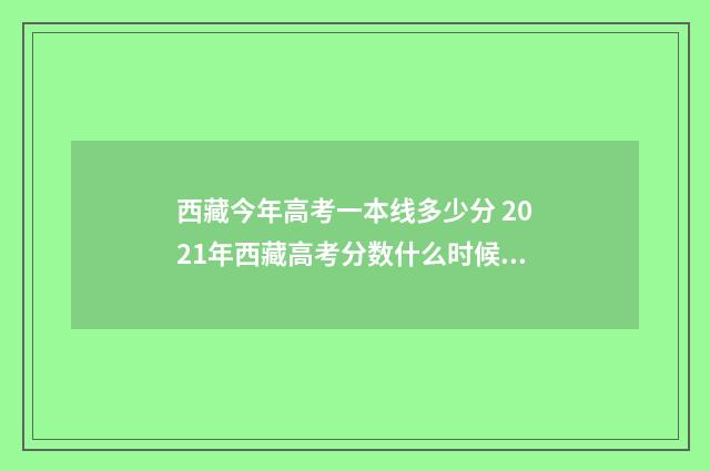 西藏今年高考一本线多少分 2021年西藏高考分数什么时候出来