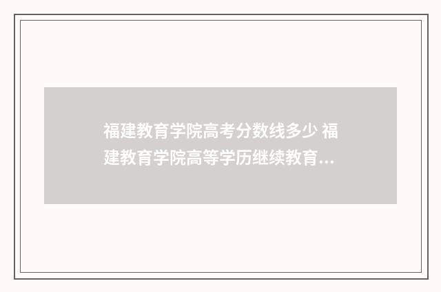 福建教育学院高考分数线多少 福建教育学院高等学历继续教育教学管理平台
