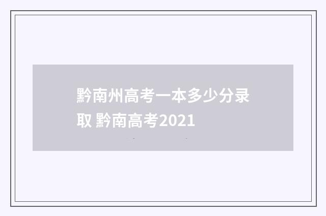 黔南州高考一本多少分录取 黔南高考2021