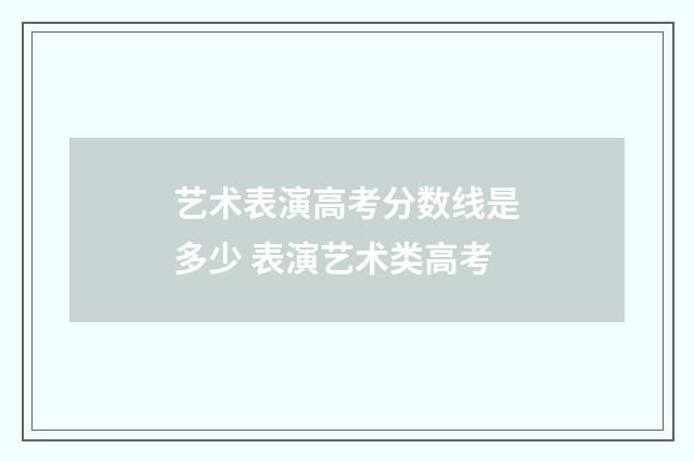 艺术表演高考分数线是多少 表演艺术类高考
