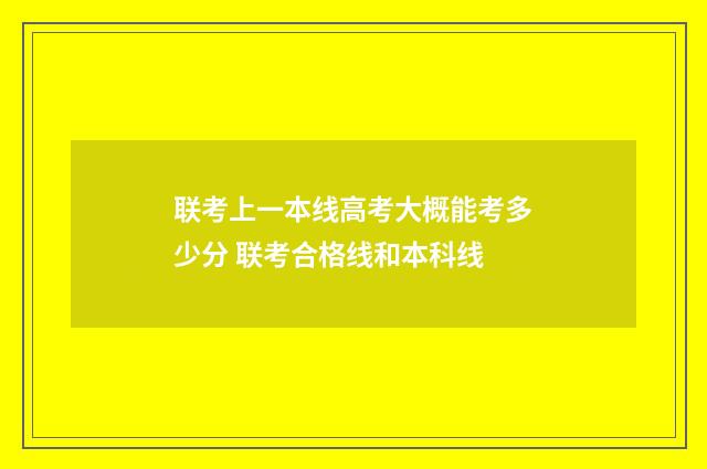 联考上一本线高考大概能考多少分 联考合格线和本科线