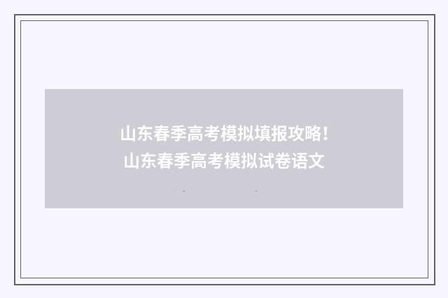 山东春季高考模拟填报攻略！ 山东春季高考模拟试卷语文