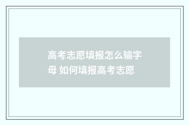 高考志愿填报怎么输字母 如何填报高考志愿