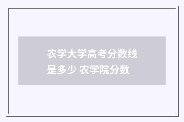 农学大学高考分数线是多少 农学院分数