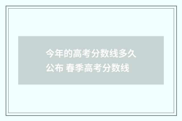 今年的高考分数线多久公布 春季高考分数线