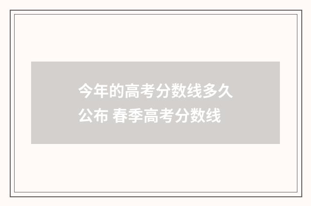 今年的高考分数线多久公布 春季高考分数线