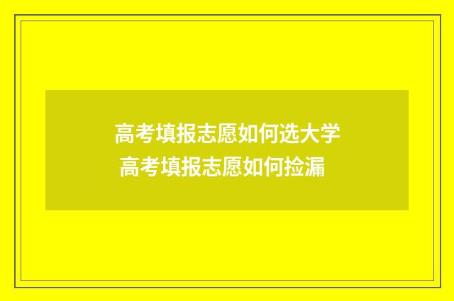 高考填报志愿如何选大学 高考填报志愿如何捡漏