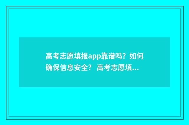 高考志愿填报app靠谱吗？如何确保信息安全？ 高考志愿填报App准吗