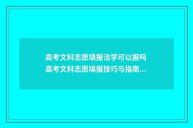 高考文科志愿填报法学可以报吗 高考文科志愿填报技巧与指南2021