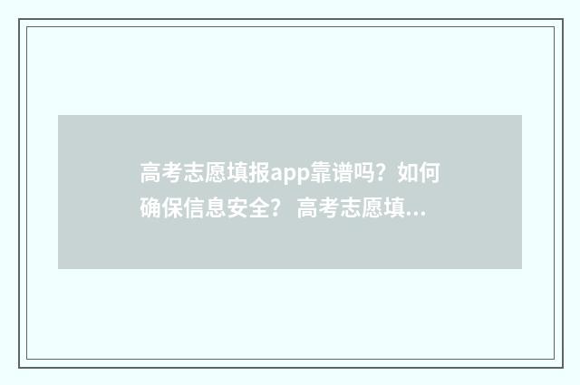 高考志愿填报app靠谱吗？如何确保信息安全？ 高考志愿填报App准吗