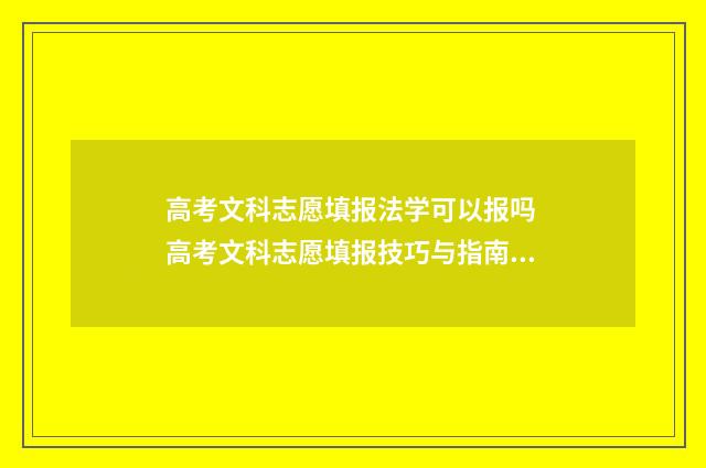高考文科志愿填报法学可以报吗 高考文科志愿填报技巧与指南2021
