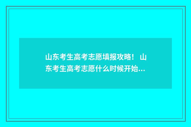 山东考生高考志愿填报攻略！ 山东考生高考志愿什么时候开始投档录取