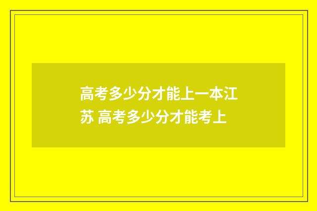高考多少分才能上一本江苏 高考多少分才能考上