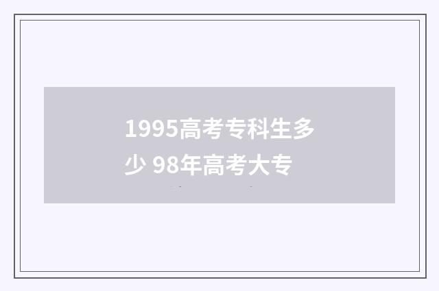 1995高考专科生多少 98年高考大专