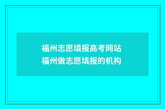 福州志愿填报高考网站 福州做志愿填报的机构