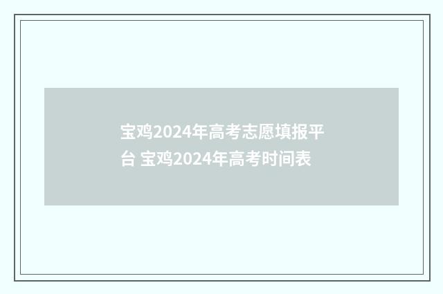 宝鸡2024年高考志愿填报平台 宝鸡2024年高考时间表