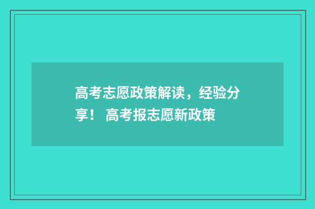 高考志愿政策解读，经验分享！ 高考报志愿新政策