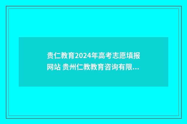 贵仁教育2024年高考志愿填报网站 贵州仁教教育咨询有限公司