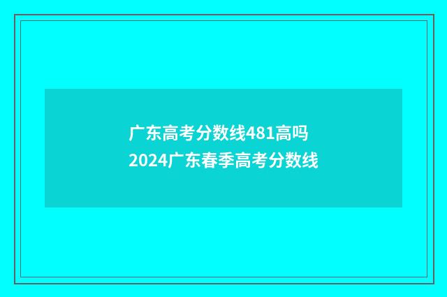 广东高考分数线481高吗 2024广东春季高考分数线