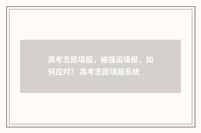 高考志愿填报，被强迫填报，如何应对？ 高考志愿填报系统