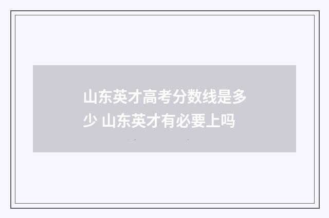 山东英才高考分数线是多少 山东英才有必要上吗