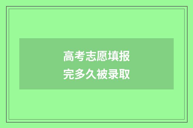 高考志愿填报完多久被录取