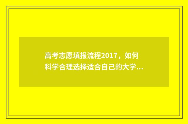 高考志愿填报流程2017，如何科学合理选择适合自己的大学专业？ 春季高考填报志愿