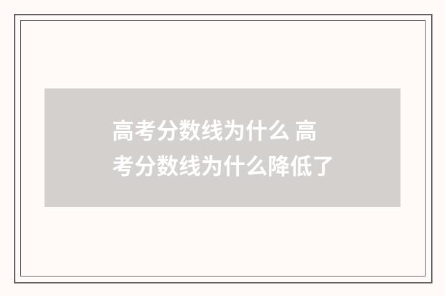 高考分数线为什么 高考分数线为什么降低了