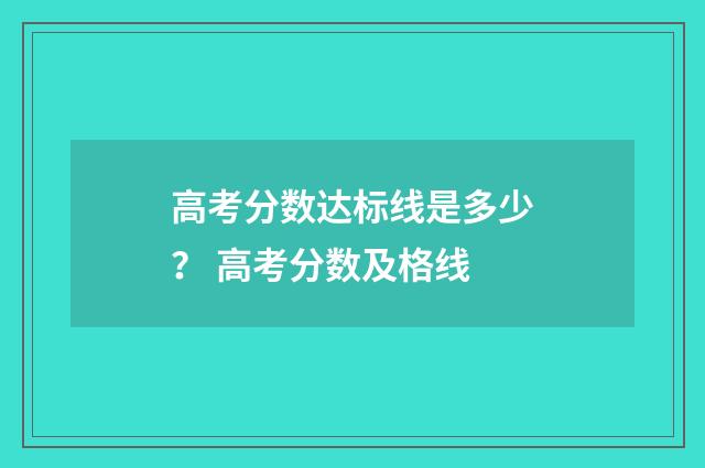 高考分数达标线是多少？ 高考分数及格线