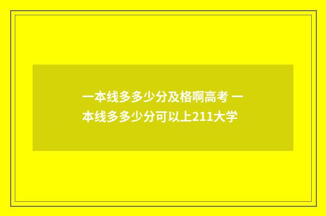 一本线多多少分及格啊高考 一本线多多少分可以上211大学