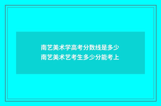 南艺美术学高考分数线是多少 南艺美术艺考生多少分能考上