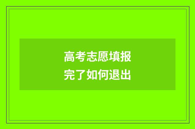 高考志愿填报完了如何退出