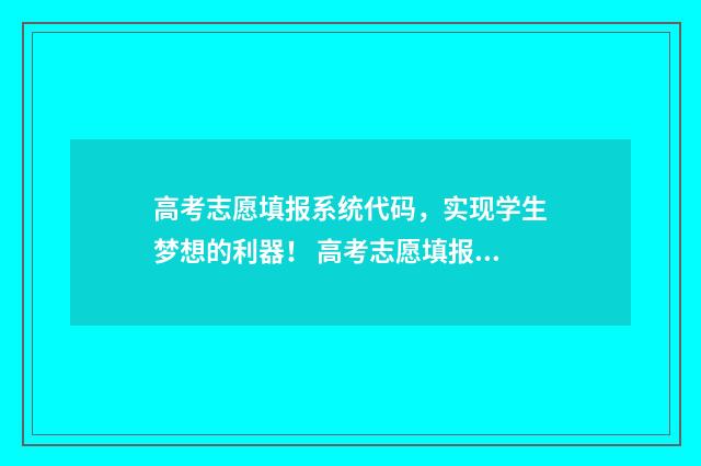 高考志愿填报系统代码，实现学生梦想的利器！ 高考志愿填报指导