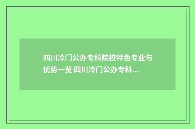 四川冷门公办专科院校特色专业与优势一览 四川冷门公办专科有哪些