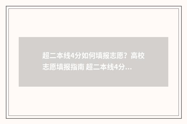 超二本线4分如何填报志愿？高校志愿填报指南 超二本线4分上什么大学