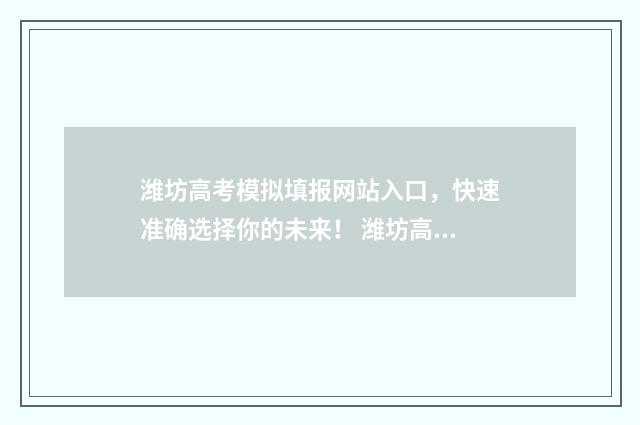 潍坊高考模拟填报网站入口，快速准确选择你的未来！ 潍坊高考模拟试题