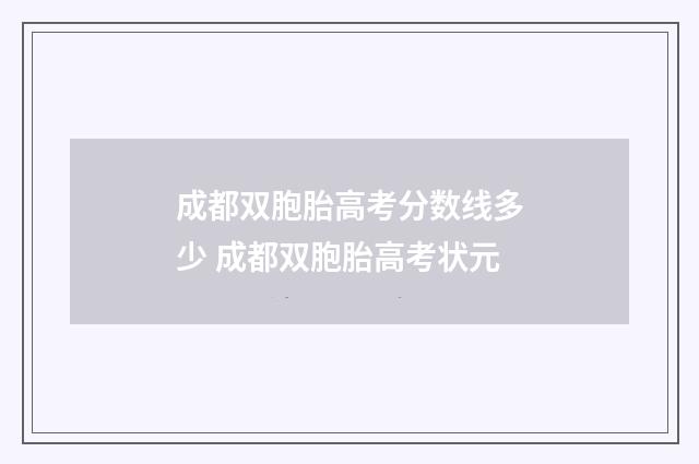 成都双胞胎高考分数线多少 成都双胞胎高考状元