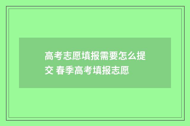 高考志愿填报需要怎么提交 春季高考填报志愿