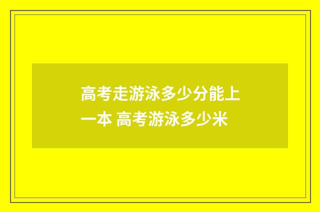 高考走游泳多少分能上一本 高考游泳多少米