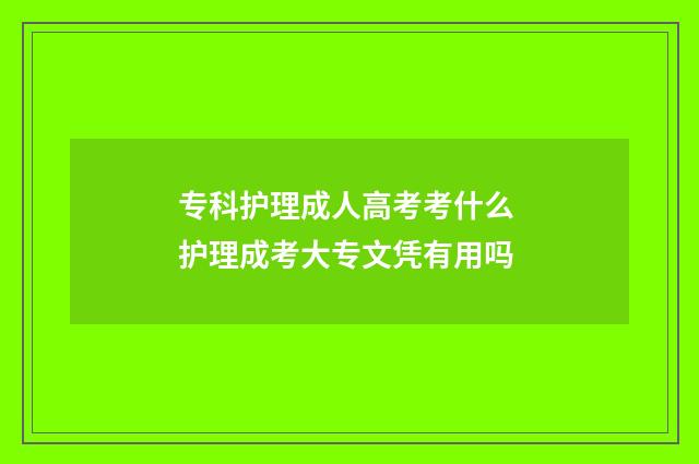 专科护理成人高考考什么 护理成考大专文凭有用吗