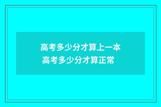 高考多少分才算上一本 高考多少分才算正常